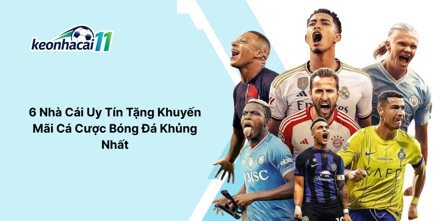 6 Nhà Cái Uy Tín Tặng Khuyến Mãi Cá Cược Bóng Đá Khủng Nhất