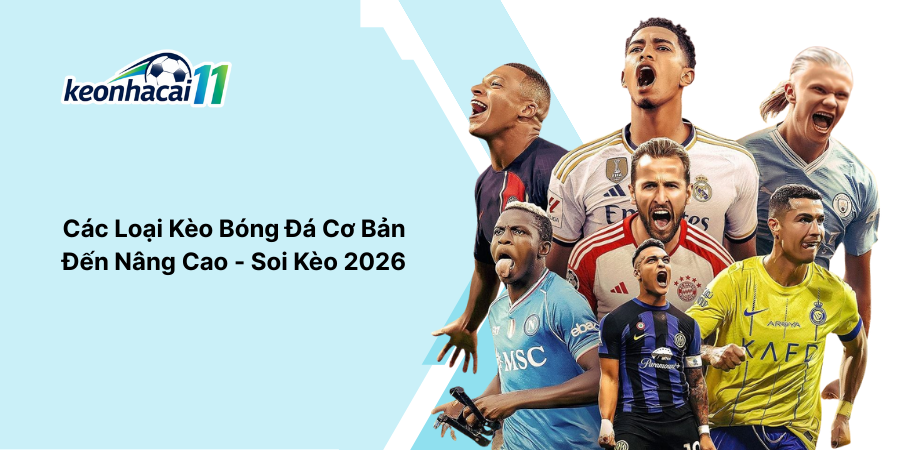 Các Loại Kèo Bóng Đá Cơ Bản Đến Nâng Cao - Soi Kèo 2026