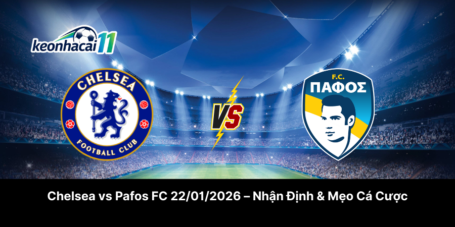 Chelsea FC vs Pafos FC 22-01-2026 – Nhận Định & Mẹo Cá Cược