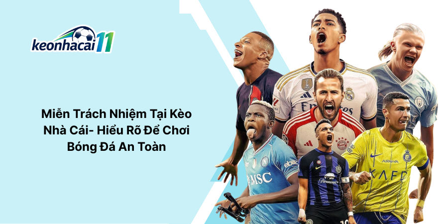 Miễn Trách Nhiệm Tại Kèo Nhà Cái- Hiểu Rõ Để Chơi Bóng Đá An Toàn