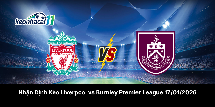 Nhận Định Kèo Liverpool vs Burnley Premier League 17-01-2026