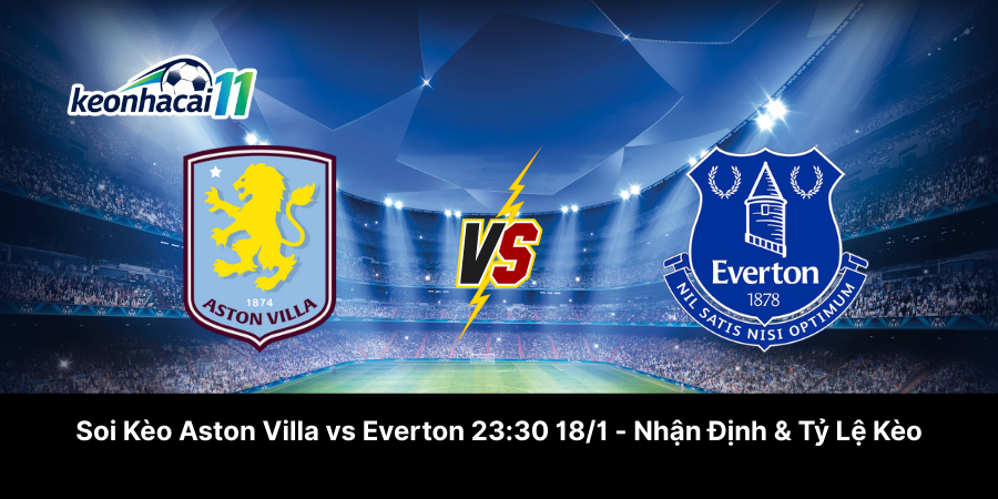 Soi Kèo Aston Villa vs Everton 23-30 18-1 - Nhận Định & Tỷ Lệ Kèo