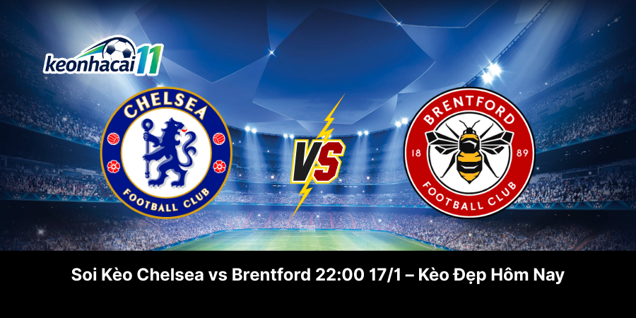 Soi Kèo Chelsea FC vs Brentford 22-00 17-01 – Kèo Đẹp Hôm Nay
