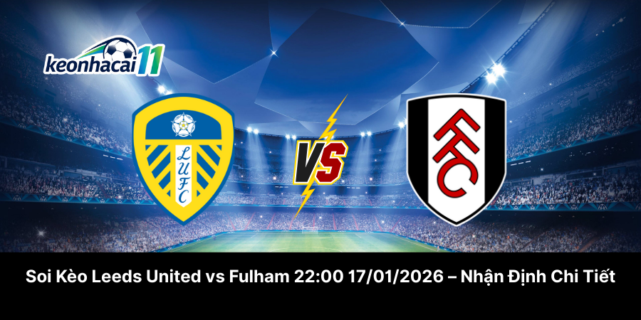 Soi Kèo Leeds United vs Fulham 22-00 17-01-2026 – Nhận Định Chi Tiết