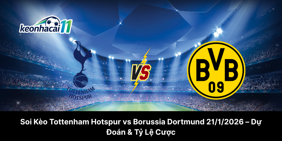 Soi Kèo Tottenham Hotspur vs Borussia Dortmund 21-1-2026 – Dự Đoán & Tỷ Lệ Cược