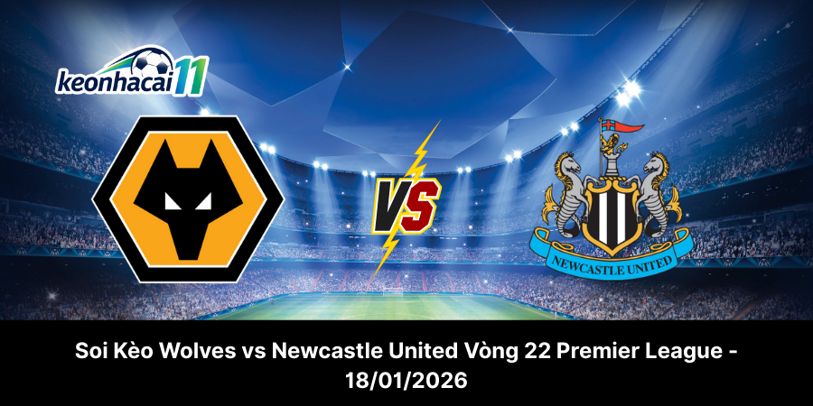 Soi Kèo Wolves vs Newcastle United Vòng 22 Premier League - 18-01-2026