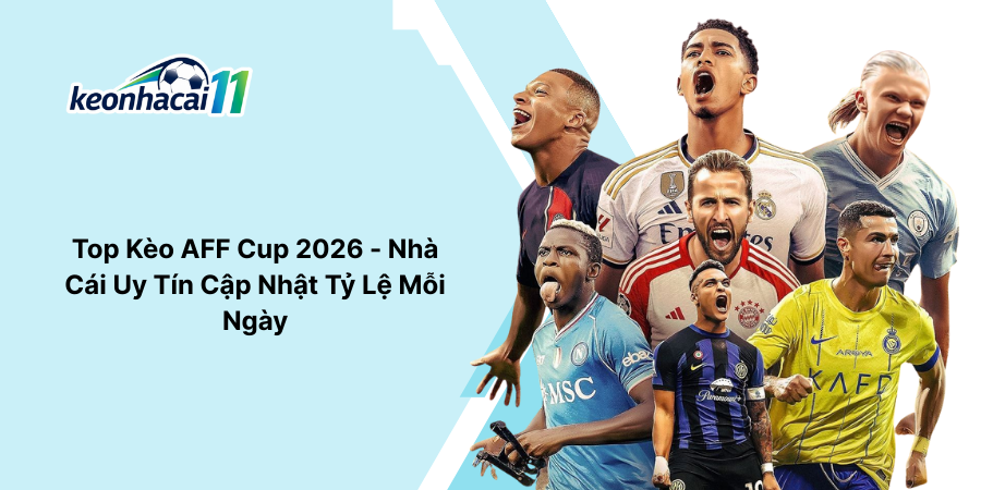 Top Kèo AFF Cup 2026 - Nhà Cái Uy Tín Cập Nhật Tỷ Lệ Mỗi Ngày